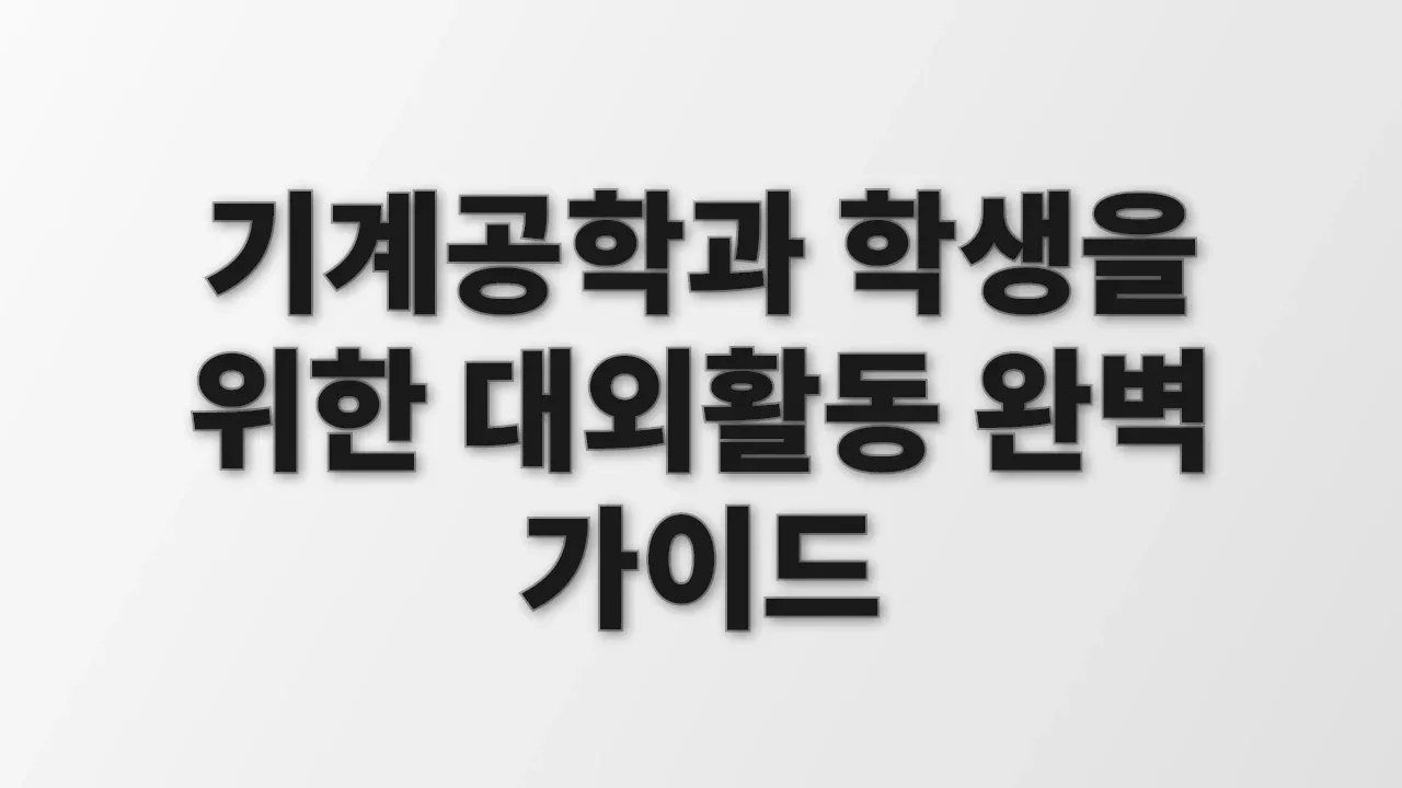 기계공학과 학생을 위한 대외활동 완벽 가이드